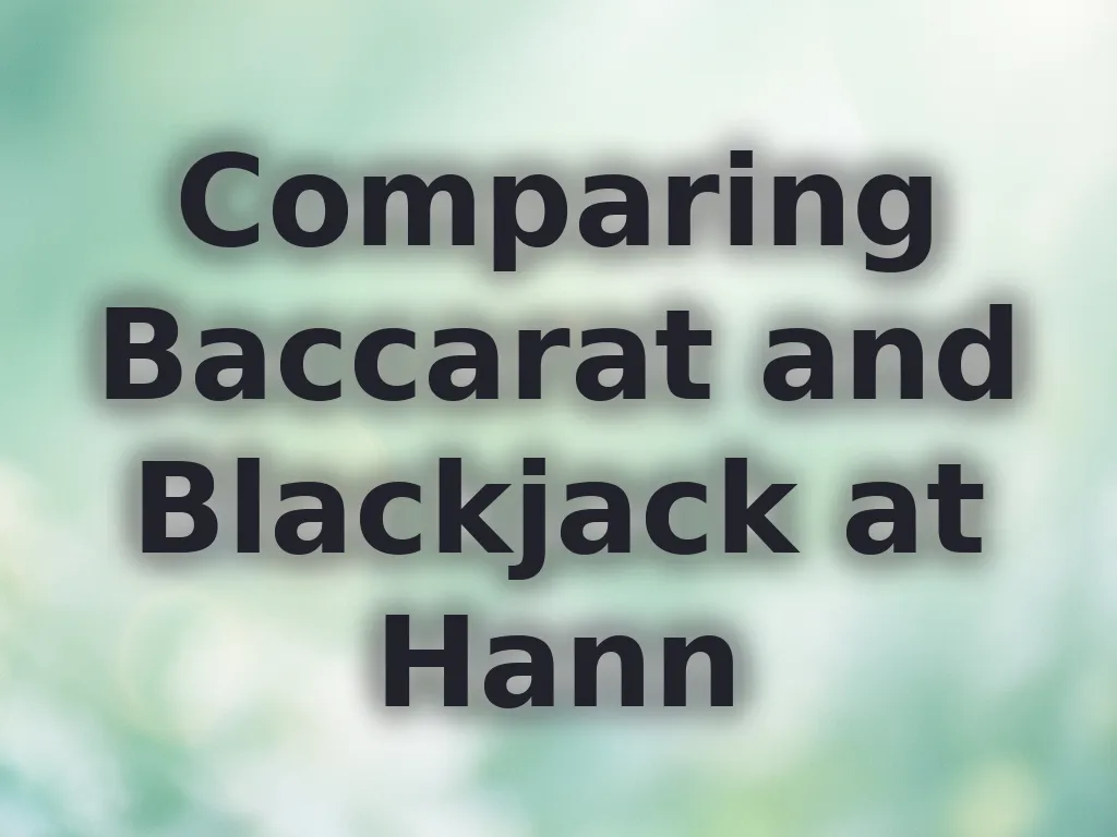 Comparing Baccarat and Blackjack at Hann