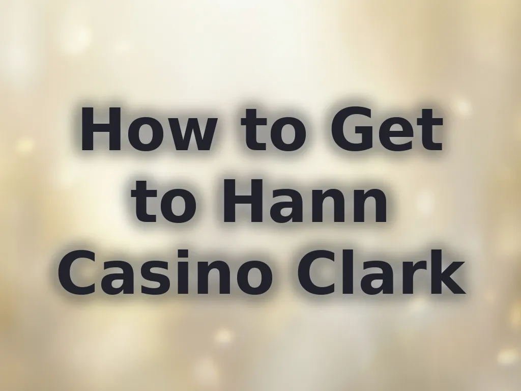 How to Get to Hann Casino Clark